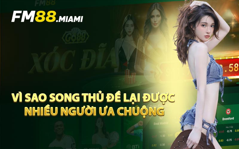 Vì Sao Song Thủ Đề Lại Được Nhiều Người Ưa Chuộng
